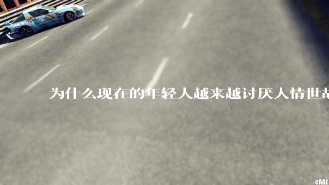 为什么现在的年轻人越来越讨厌人情世故了？